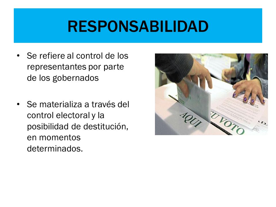 RESPONSABILIDAD Se refiere al control de los representantes por parte de los gobernados.