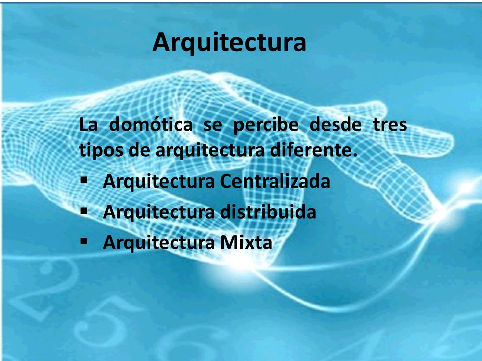 Arquitectura La domótica se percibe desde tres tipos de arquitectura diferente. Arquitectura Centralizada.