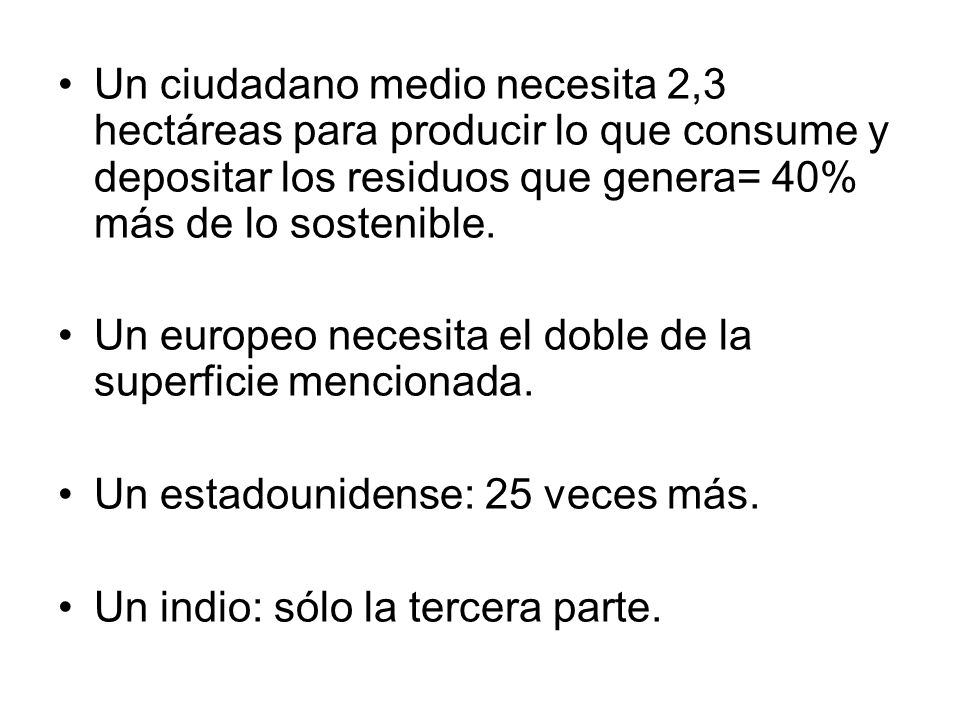 Un ciudadano medio necesita 2,3 hectáreas para producir lo que consume y depositar los residuos que genera= 40% más de lo sostenible.