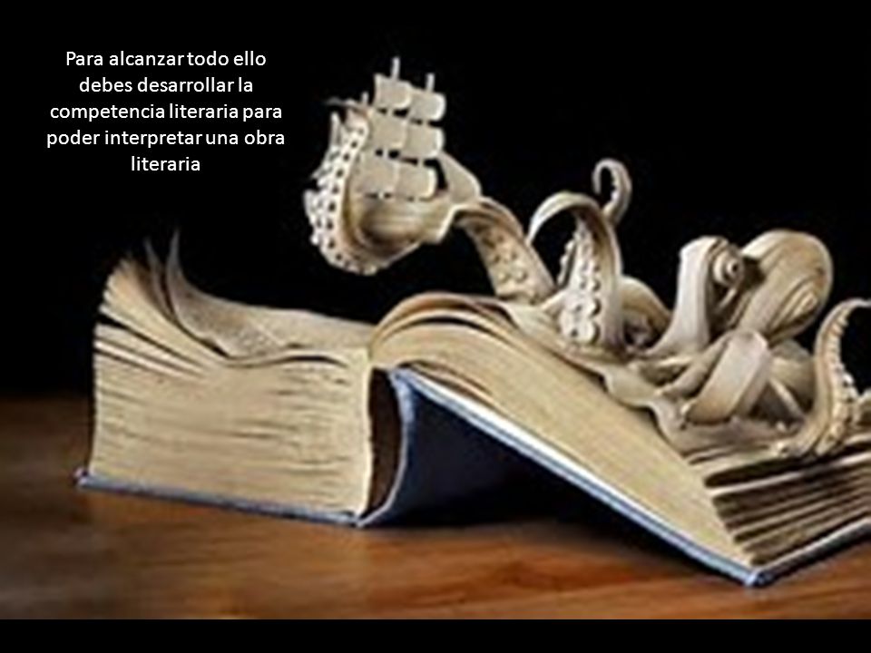 Para alcanzar todo ello debes desarrollar la competencia literaria para poder interpretar una obra literaria