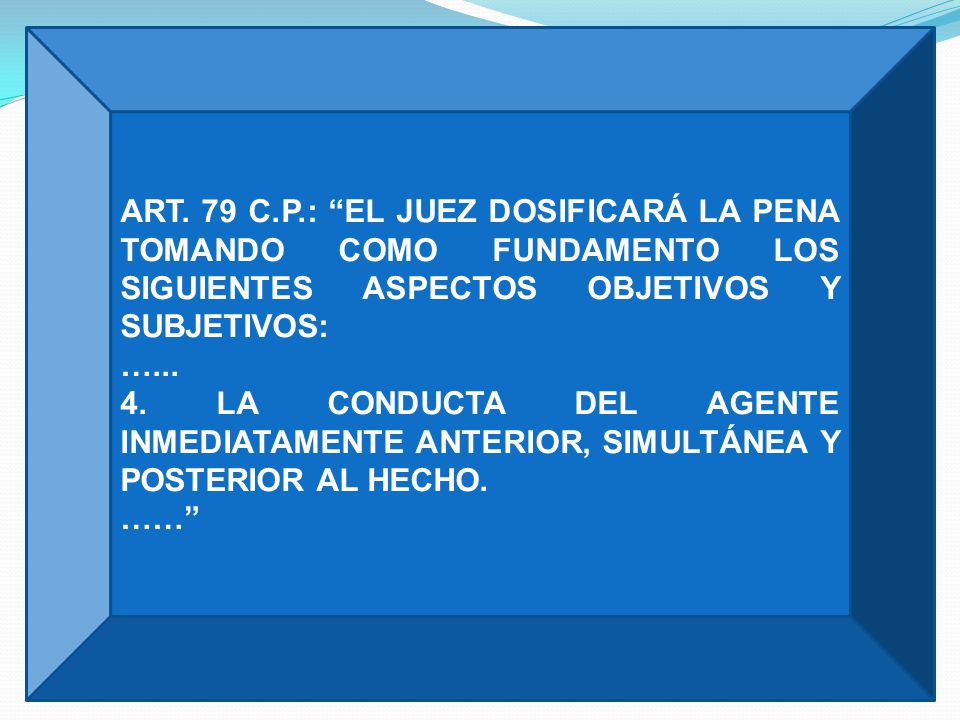 ART. 79 C.P.: EL JUEZ DOSIFICARÁ LA PENA TOMANDO COMO FUNDAMENTO LOS SIGUIENTES ASPECTOS OBJETIVOS Y SUBJETIVOS: