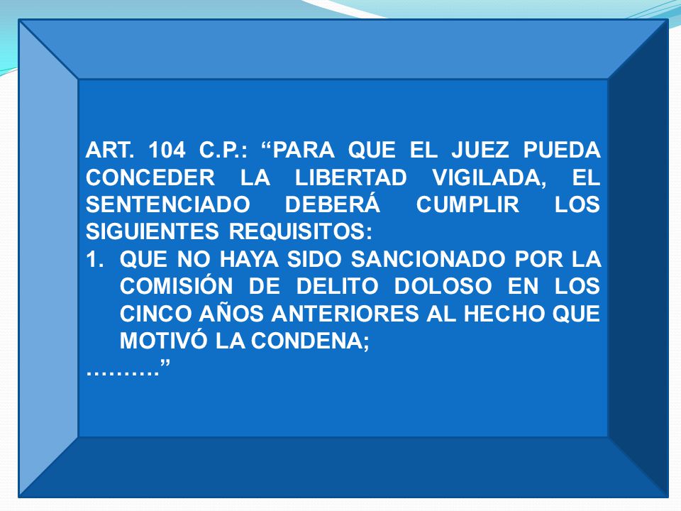 ART. 104 C.P.: PARA QUE EL JUEZ PUEDA CONCEDER LA LIBERTAD VIGILADA, EL SENTENCIADO DEBERÁ CUMPLIR LOS SIGUIENTES REQUISITOS: