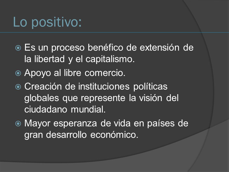 Lo positivo: Es un proceso benéfico de extensión de la libertad y el capitalismo. Apoyo al libre comercio.