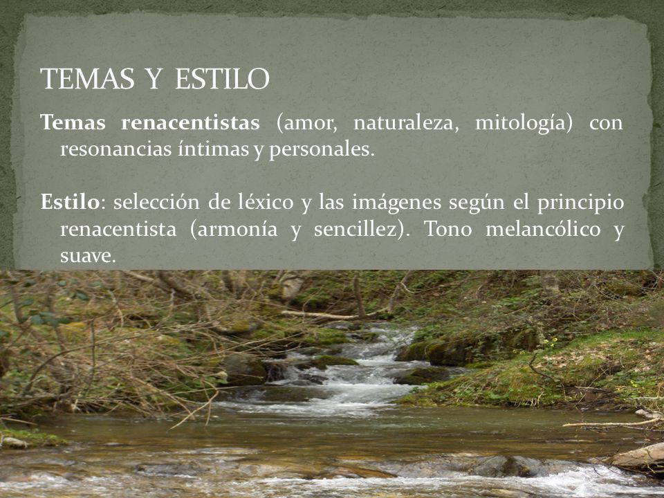 TEMAS Y ESTILO Temas renacentistas (amor, naturaleza, mitología) con resonancias íntimas y personales.