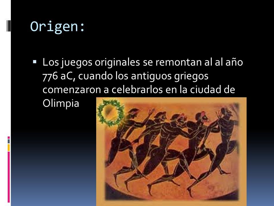 Origen: Los juegos originales se remontan al al año 776 aC, cuando los antiguos griegos comenzaron a celebrarlos en la ciudad de Olimpia.