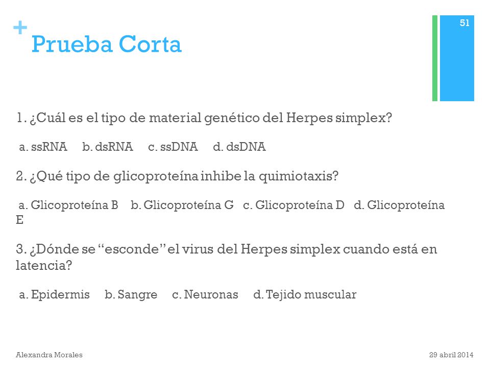 Prueba Corta 1. ¿Cuál es el tipo de material genético del Herpes simplex a. ssRNA b. dsRNA c. ssDNA d. dsDNA.