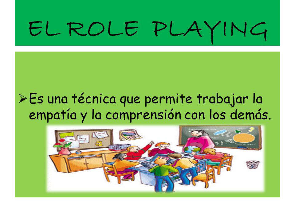 EL ROLE PLAYING Es una técnica que permite trabajar la empatía y la comprensión con los demás.