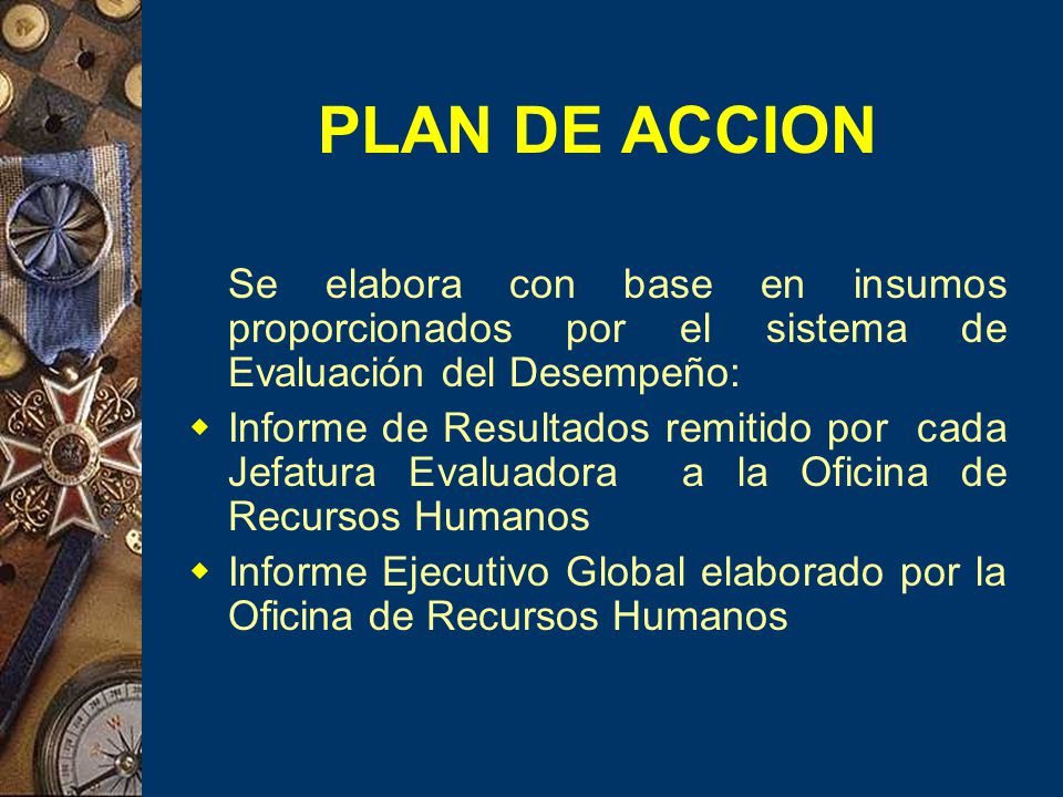 PLAN DE ACCION Se elabora con base en insumos proporcionados por el sistema de Evaluación del Desempeño: