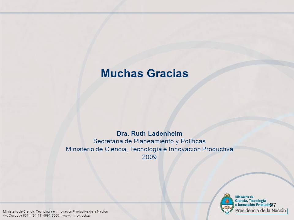 Muchas Gracias Dra. Ruth Ladenheim Secretaria de Planeamiento y Políticas Ministerio de Ciencia, Tecnología e Innovación Productiva