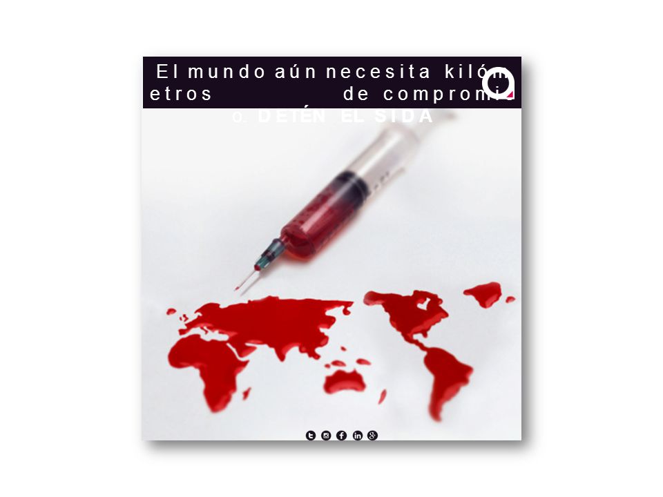 E l m u n d o a ú n n e c e s i t a k i l ó m e t r o s d e c o m p r o m i s o. D ETÉN EL S I D A