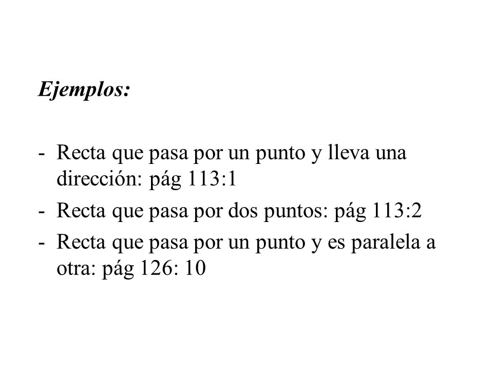 Ejemplos: Recta que pasa por un punto y lleva una dirección: pág 113:1. Recta que pasa por dos puntos: pág 113:2.