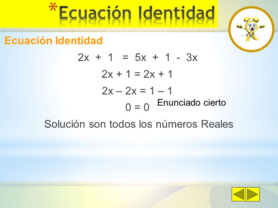 Ecuación Identidad Ecuación Identidad 2x + 1 = 5x x 2x + 1 = 2x + 1 2x – 2x = 1 – 1 0 = 0 Solución son todos los números Reales
