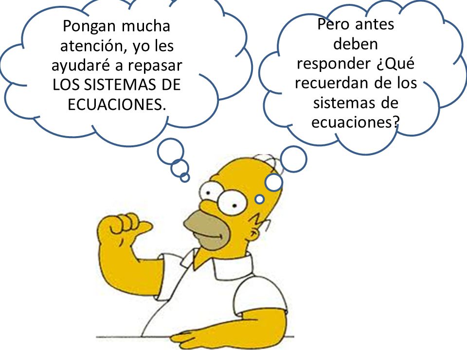 Pongan mucha atención, yo les ayudaré a repasar LOS SISTEMAS DE ECUACIONES.