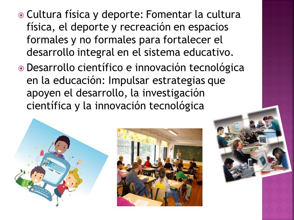 Cultura física y deporte: Fomentar la cultura física, el deporte y recreación en espacios formales y no formales para fortalecer el desarrollo integral en el sistema educativo.