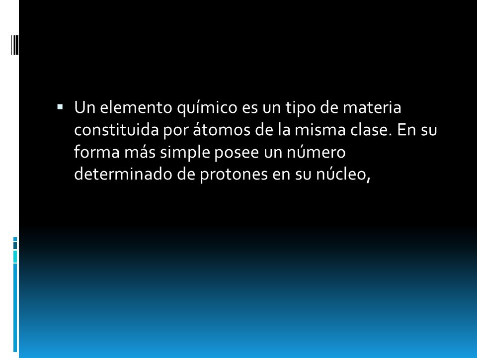 Un elemento químico es un tipo de materia constituida por átomos de la misma clase.