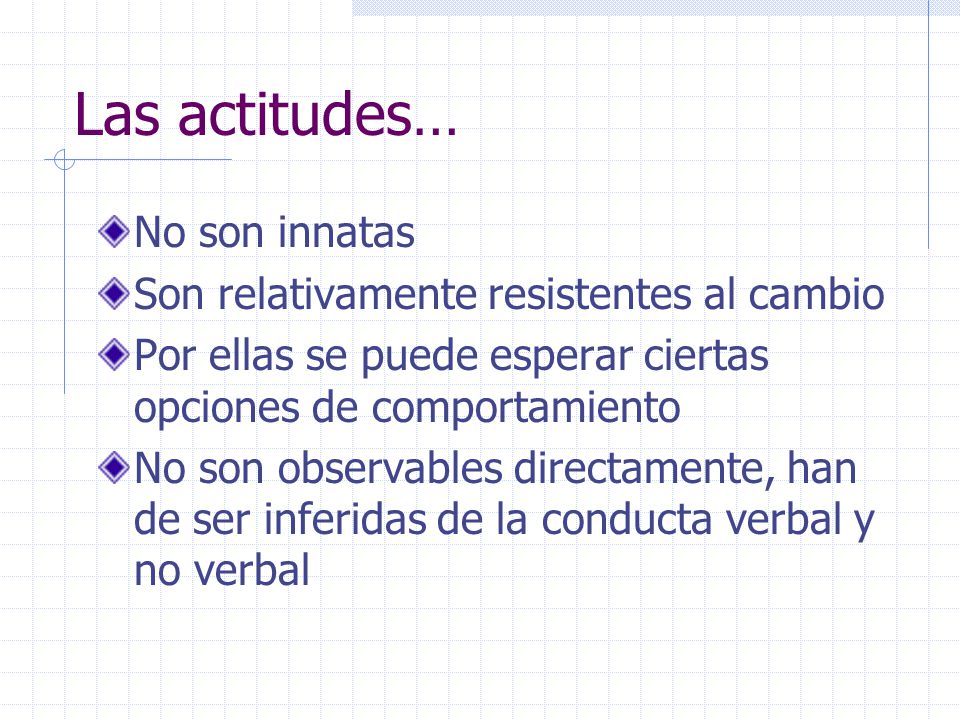 Las actitudes… No son innatas Son relativamente resistentes al cambio