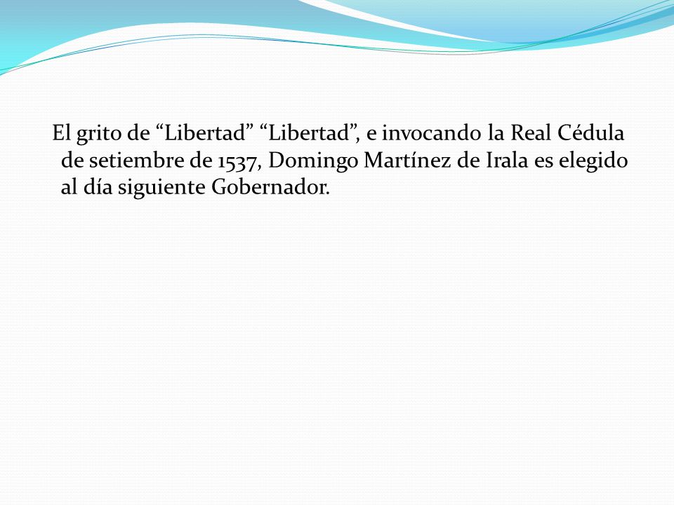 El grito de Libertad Libertad , e invocando la Real Cédula de setiembre de 1537, Domingo Martínez de Irala es elegido al día siguiente Gobernador.