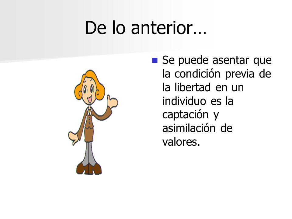 De lo anterior… Se puede asentar que la condición previa de la libertad en un individuo es la captación y asimilación de valores.