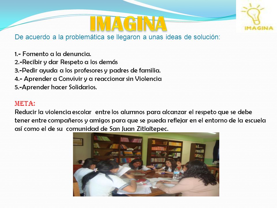 IMAGINA De acuerdo a la problemática se llegaron a unas ideas de solución: 1.- Fomento a la denuncia.