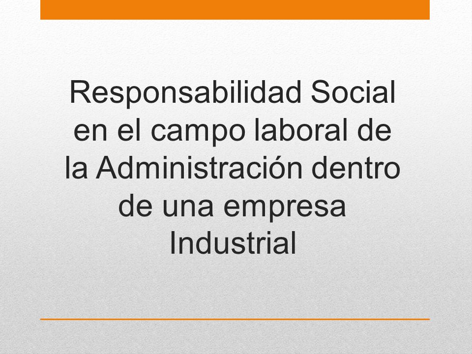 Responsabilidad Social en el campo laboral de la Administración dentro de una empresa Industrial