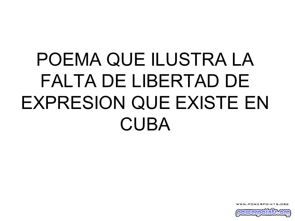 POEMA QUE ILUSTRA LA FALTA DE LIBERTAD DE EXPRESION QUE EXISTE EN CUBA