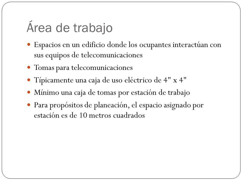 Área de trabajo Espacios en un edificio donde los ocupantes interactúan con sus equipos de telecomunicaciones.
