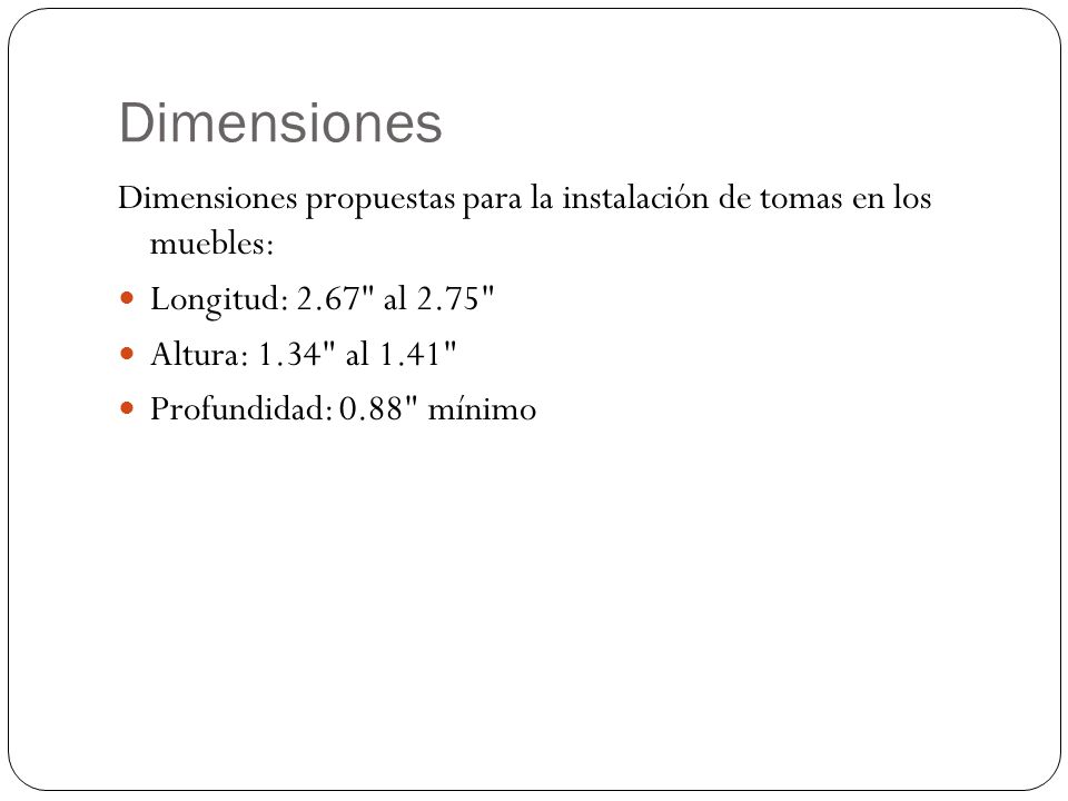 Dimensiones Dimensiones propuestas para la instalación de tomas en los muebles: Longitud: 2.67 al 2.75