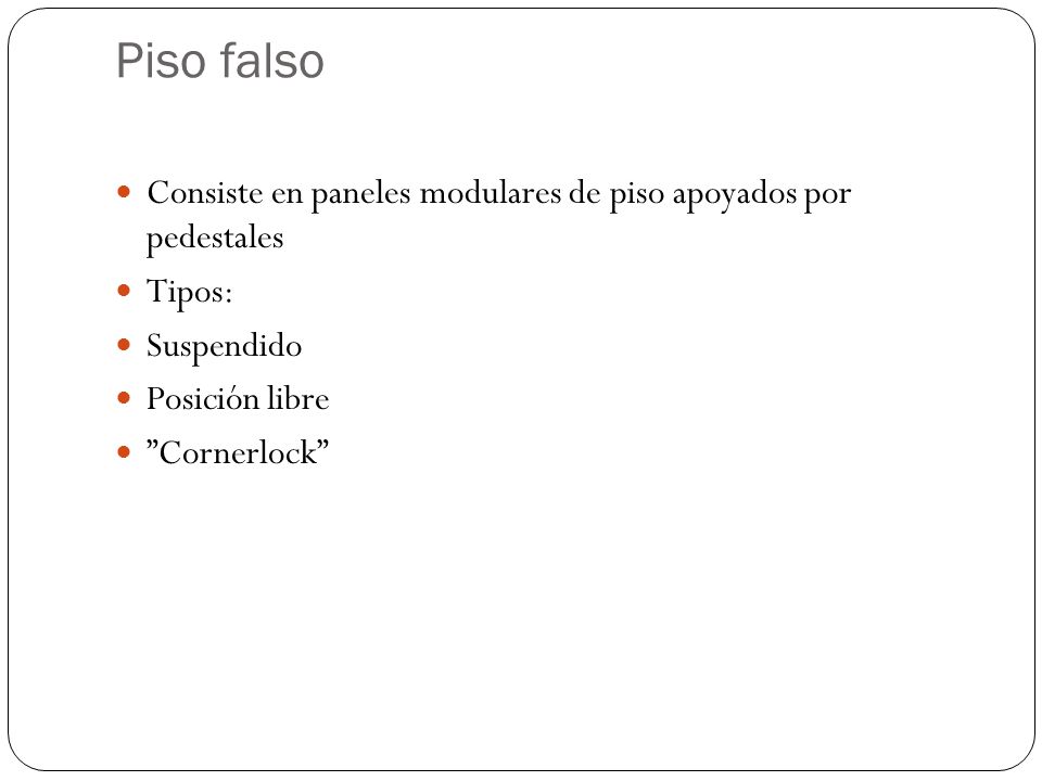 Piso falso Consiste en paneles modulares de piso apoyados por pedestales. Tipos: Suspendido. Posición libre.