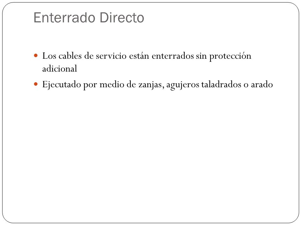 Enterrado Directo Los cables de servicio están enterrados sin protección adicional.