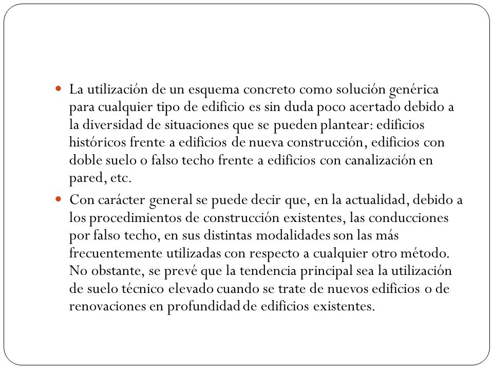 La utilización de un esquema concreto como solución genérica para cualquier tipo de edificio es sin duda poco acertado debido a la diversidad de situaciones que se pueden plantear: edificios históricos frente a edificios de nueva construcción, edificios con doble suelo o falso techo frente a edificios con canalización en pared, etc.