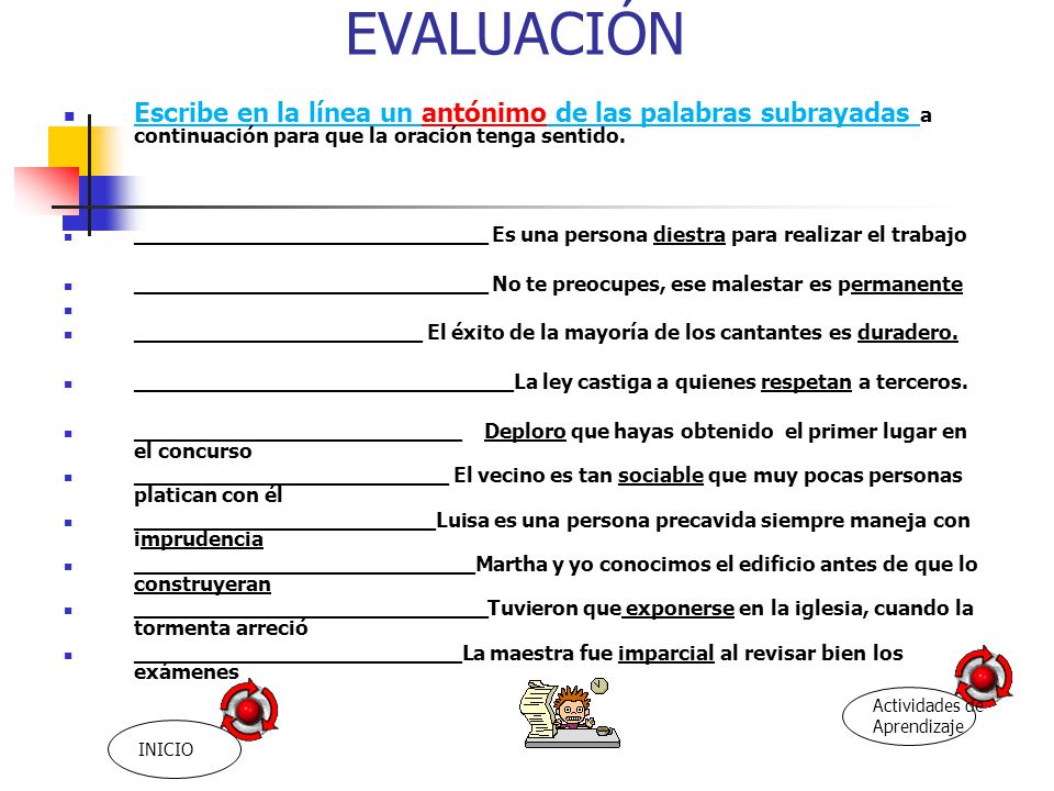 EVALUACIÓN Escribe en la línea un antónimo de las palabras subrayadas a continuación para que la oración tenga sentido.