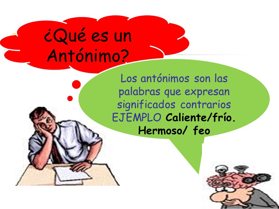 ¿Qué es un Antónimo Los antónimos son las palabras que expresan significados contrarios EJEMPLO Caliente/frío.