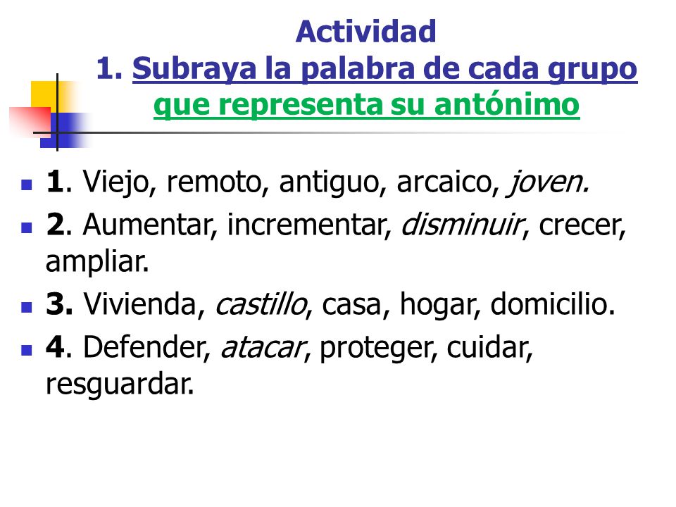 Actividad 1. Subraya la palabra de cada grupo que representa su antónimo