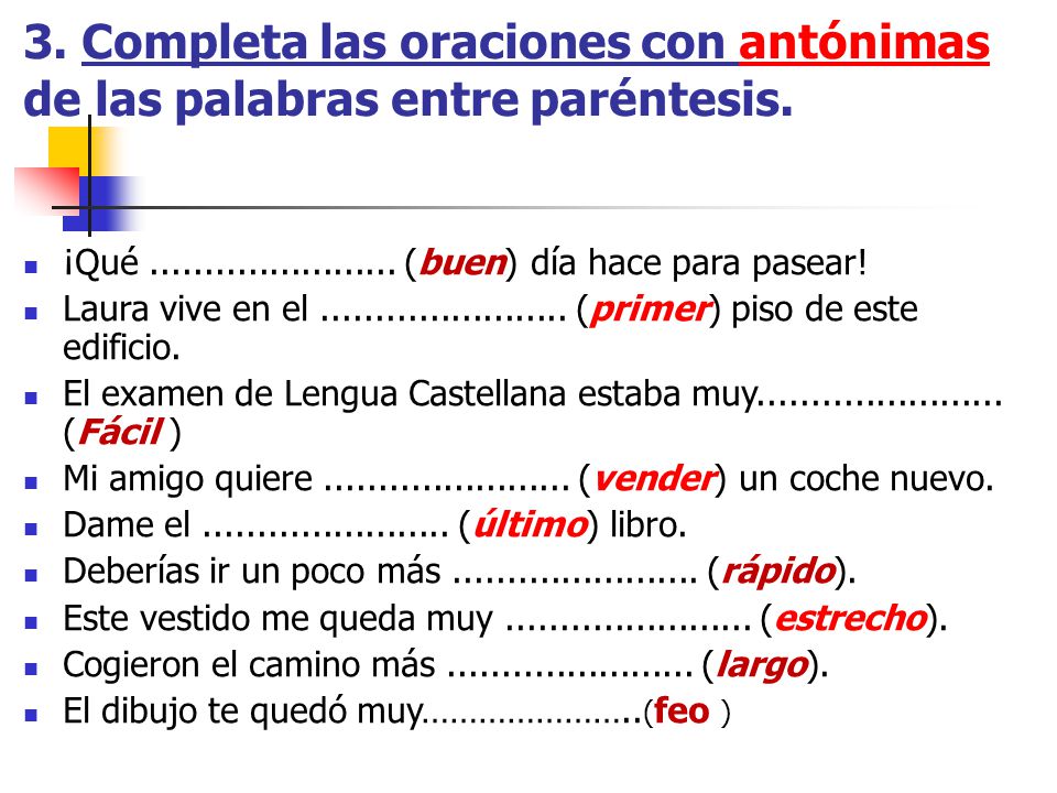 3. Completa las oraciones con antónimas de las palabras entre paréntesis.