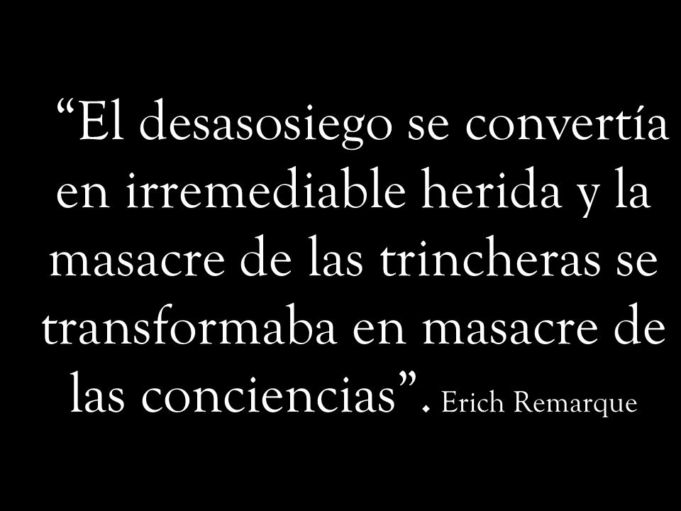 El desasosiego se convertía en irremediable herida y la masacre de las trincheras se transformaba en masacre de las conciencias .