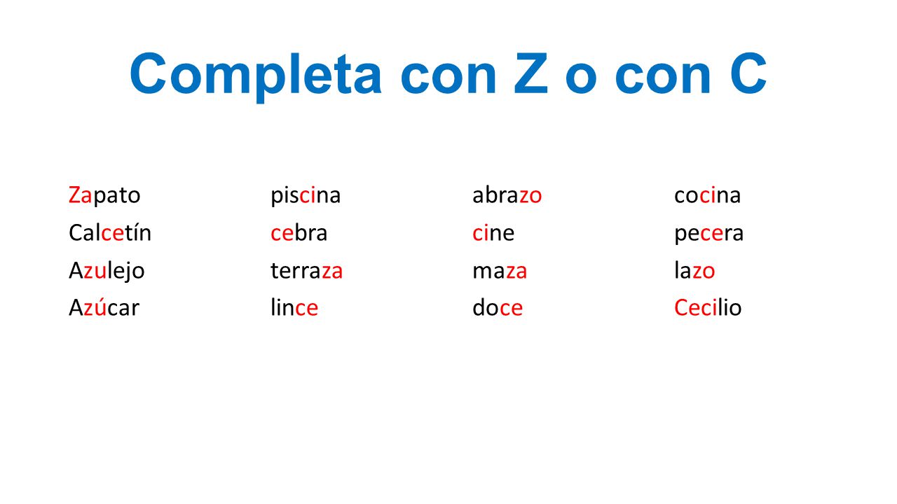 Completa con Z o con C Zapato piscina abrazo cocina Calcetín cebra cine pecera Azulejo terraza maza lazo Azúcar lince doce Cecilio