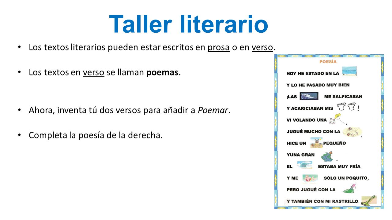 Taller literario Los textos literarios pueden estar escritos en prosa o en verso. Los textos en verso se llaman poemas.