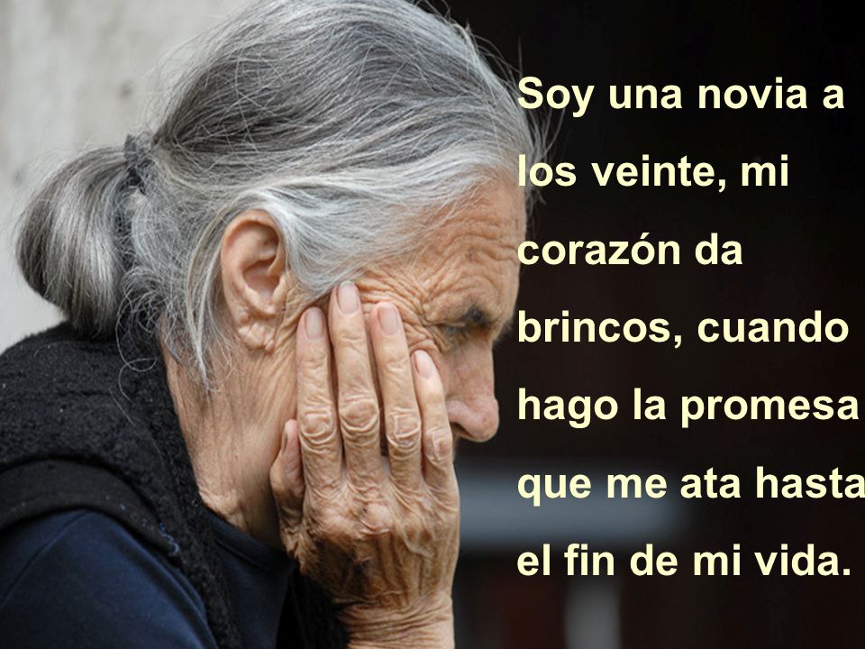 Soy una novia a los veinte, mi corazón da brincos, cuando hago la promesa que me ata hasta el fin de mi vida.