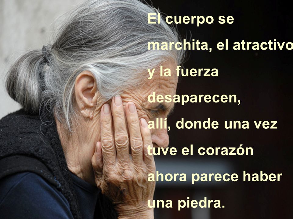 El cuerpo se marchita, el atractivo y la fuerza desaparecen,