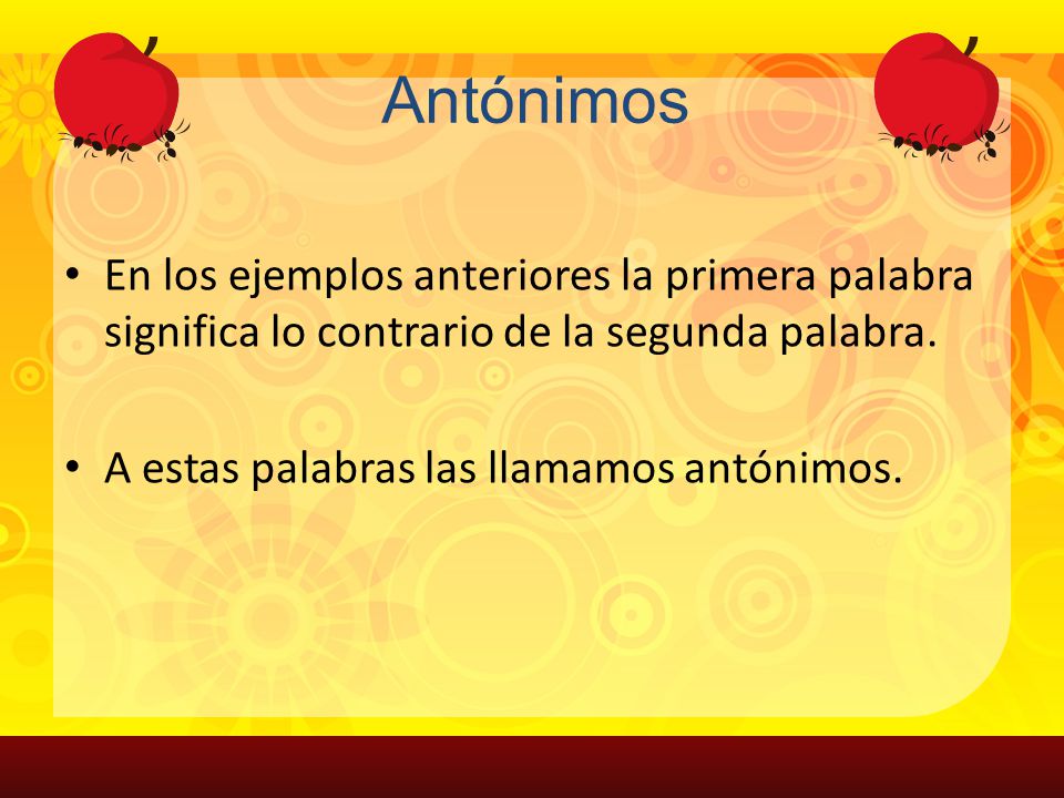 Antónimos En los ejemplos anteriores la primera palabra significa lo contrario de la segunda palabra.