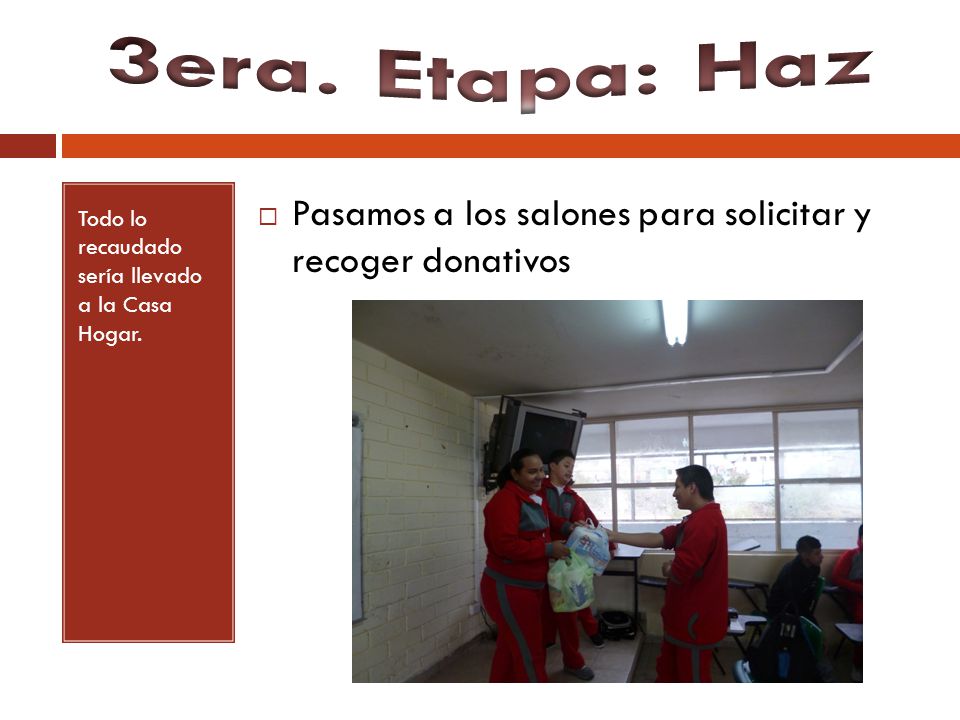 3era. Etapa: Haz Todo lo recaudado sería llevado a la Casa Hogar.