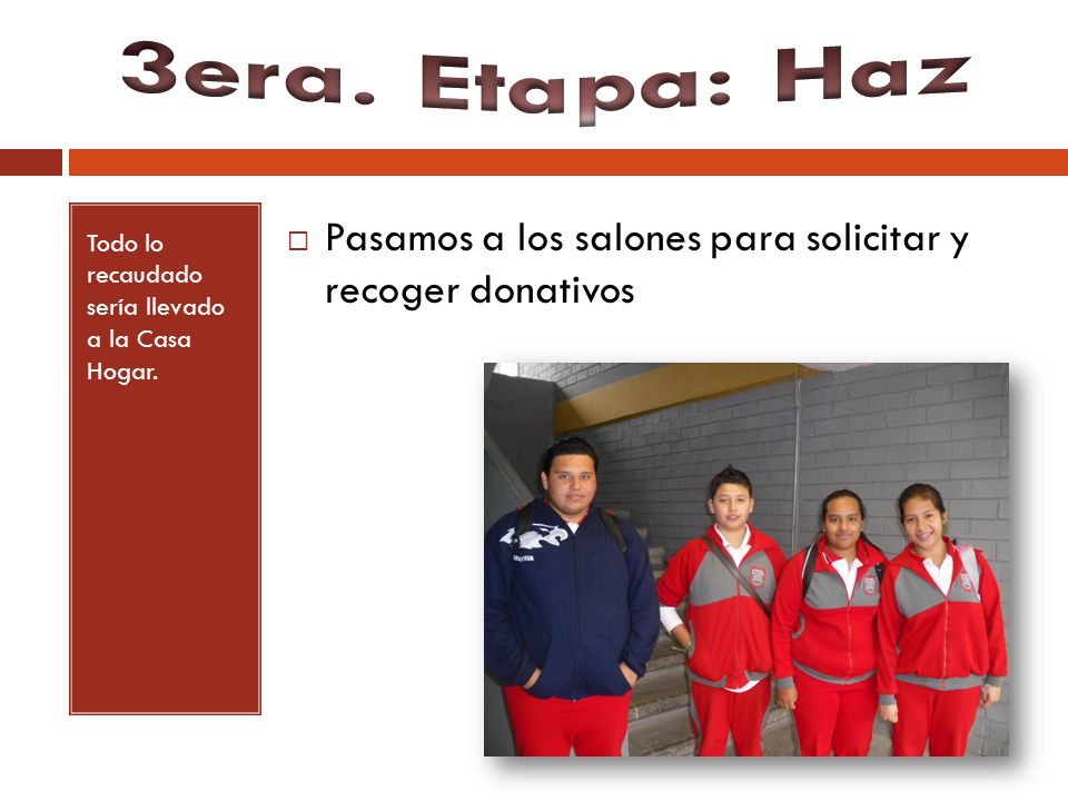 3era. Etapa: Haz Todo lo recaudado sería llevado a la Casa Hogar.