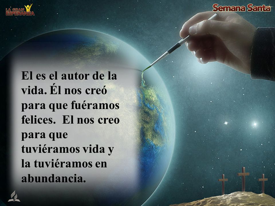 El es el autor de la vida. Él nos creó para que fuéramos felices