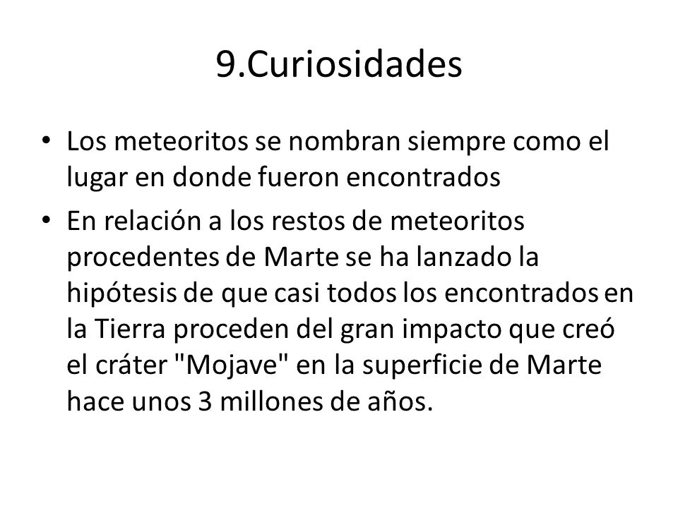 9.Curiosidades Los meteoritos se nombran siempre como el lugar en donde fueron encontrados.