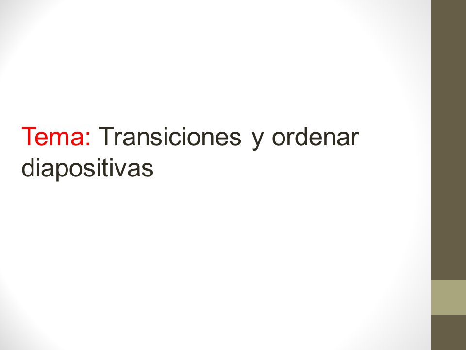 Tema: Transiciones y ordenar diapositivas