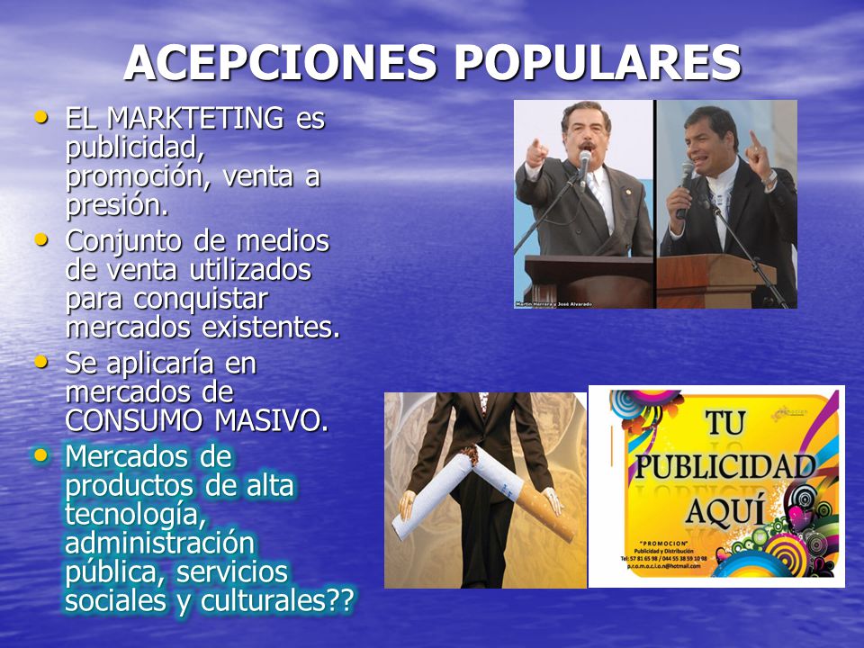 ACEPCIONES POPULARES EL MARKTETING es publicidad, promoción, venta a presión.