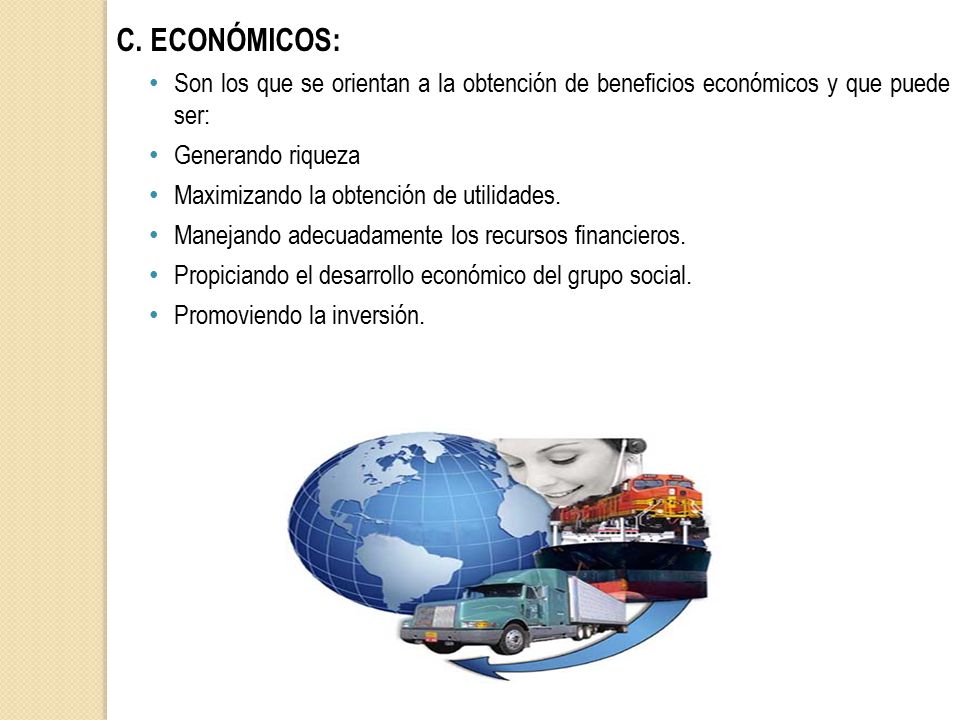 C. ECONÓMICOS: Son los que se orientan a la obtención de beneficios económicos y que puede ser: Generando riqueza.