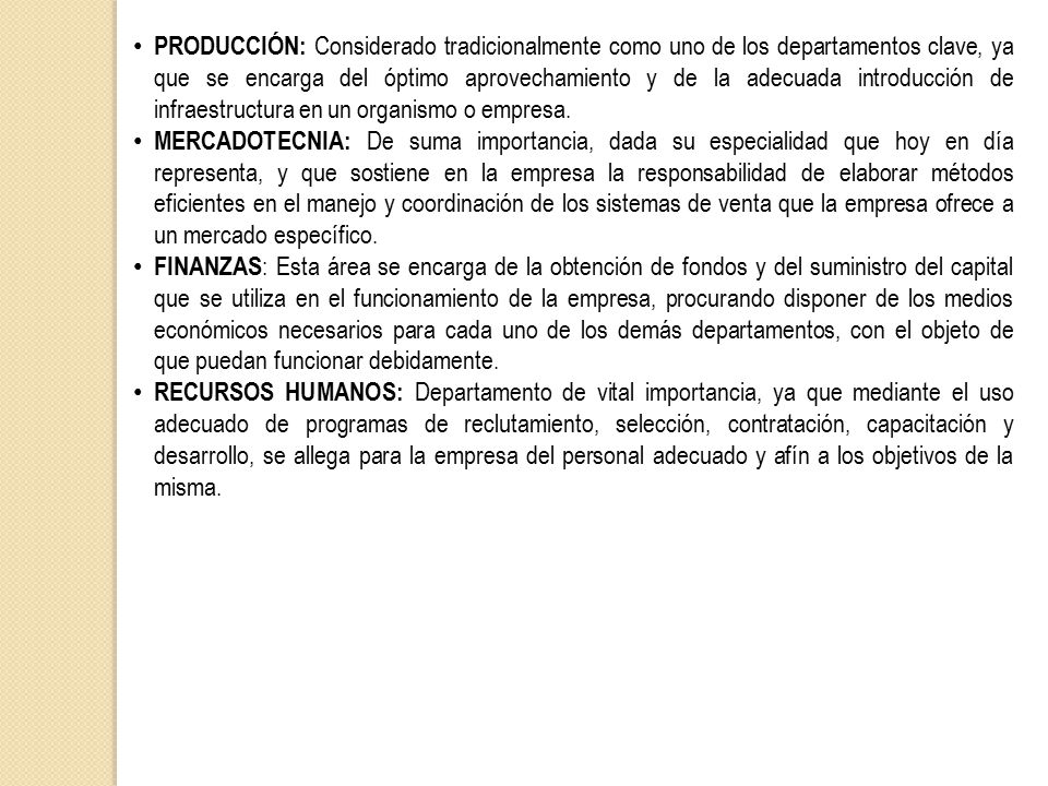 PRODUCCIÓN: Considerado tradicionalmente como uno de los departamentos clave, ya que se encarga del óptimo aprovechamiento y de la adecuada introducción de infraestructura en un organismo o empresa.