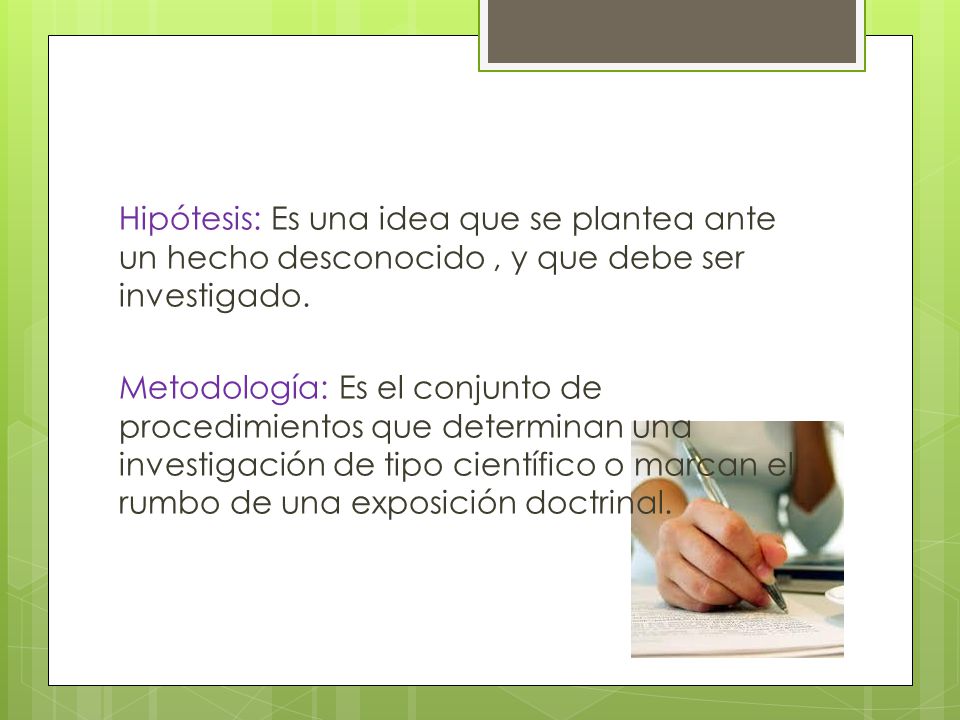 Hipótesis: Es una idea que se plantea ante un hecho desconocido , y que debe ser investigado.