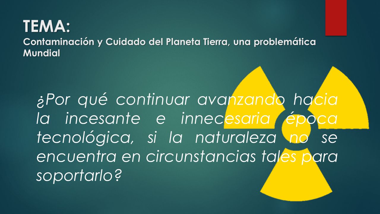 TEMA: Contaminación y Cuidado del Planeta Tierra, una problemática Mundial